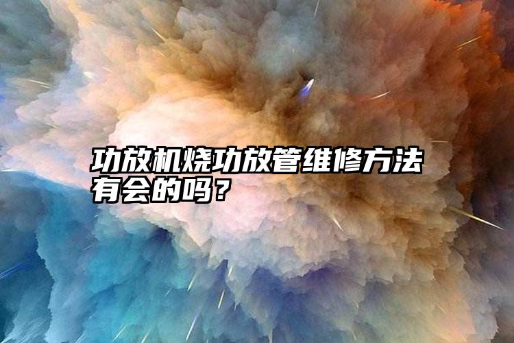 功放机烧功放管维修方法有会的吗？